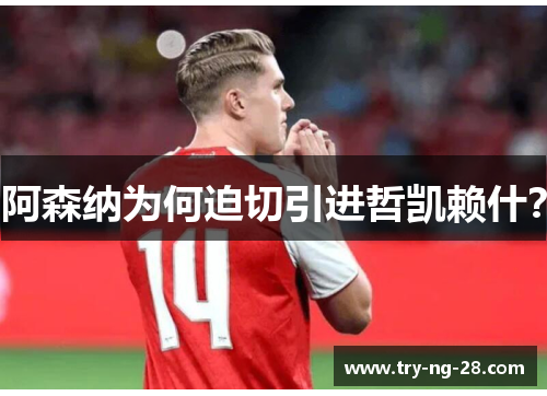 阿森纳为何迫切引进哲凯赖什? 阿森纳为何迫切引进哲凯赖什?