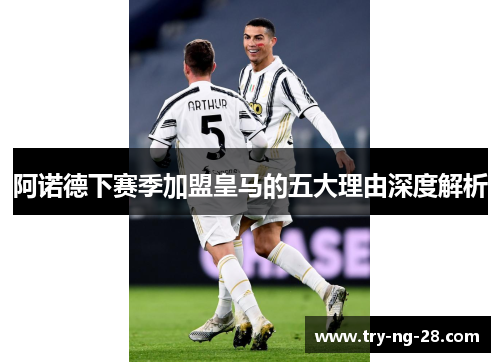 阿诺德下赛季加盟皇马的五大理由深度解析