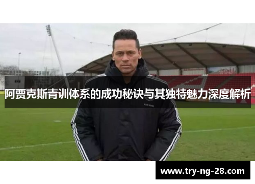 阿贾克斯青训体系的成功秘诀与其独特魅力深度解析