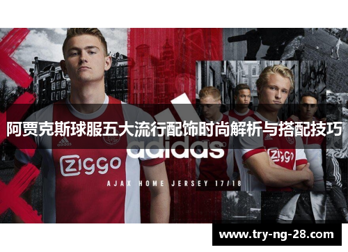 阿贾克斯球服五大流行配饰时尚解析与搭配技巧