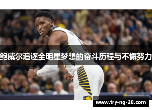 鲍威尔追逐全明星梦想的奋斗历程与不懈努力