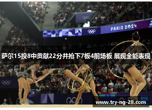 萨尔15投8中贡献22分并抢下7板4前场板 展现全能表现