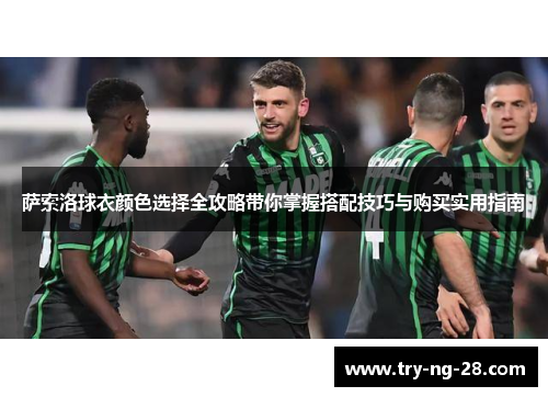 萨索洛球衣颜色选择全攻略带你掌握搭配技巧与购买实用指南