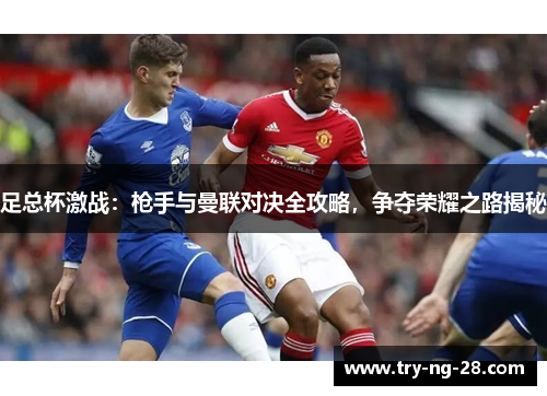 足总杯激战：枪手与曼联对决全攻略，争夺荣耀之路揭秘