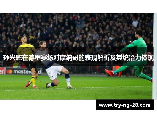 孙兴慜在德甲赛场对摩纳哥的表现解析及其统治力体现