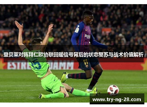 登贝莱对阵拜仁欧协联回暖信号背后的状态复苏与战术价值解析