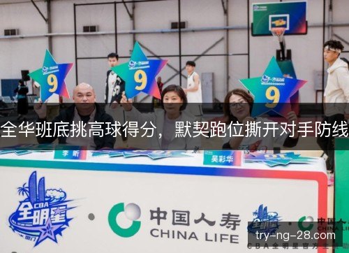 全华班底挑高球得分,默契跑位撕开对手防线 全华班底挑高球得分,默契跑位撕开对手防线